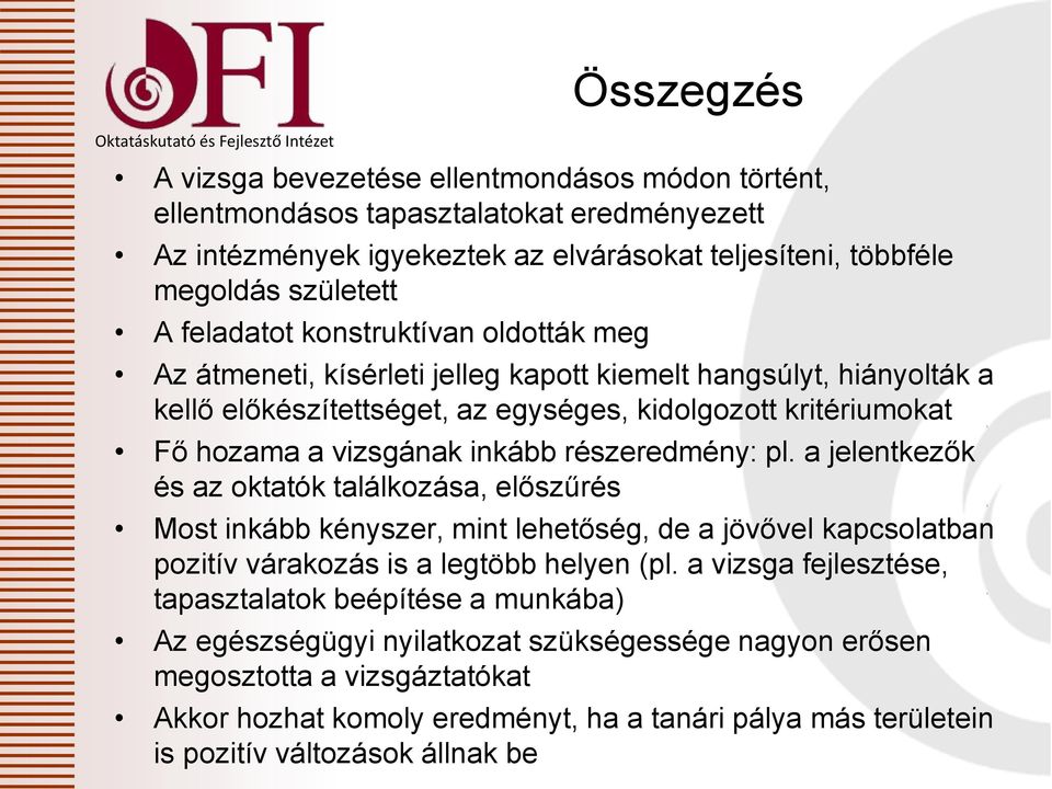 részeredmény: pl. a jelentkezők és az oktatók találkozása, előszűrés Most inkább kényszer, mint lehetőség, de a jövővel kapcsolatban pozitív várakozás is a legtöbb helyen (pl.