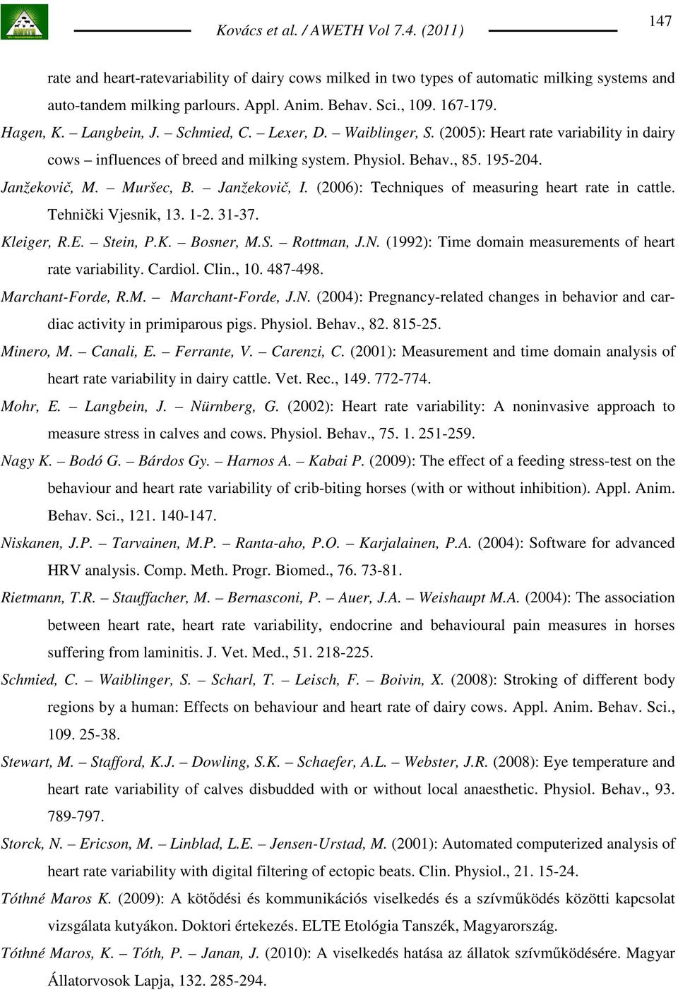 (2006): Techniques of measuring heart rate in cattle. Tehnički Vjesnik, 13. 1-2. 31-37. Kleiger, R.E. Stein, P.K. Bosner, M.S. Rottman, J.N. (1992): Time domain measurements of heart rate variability.