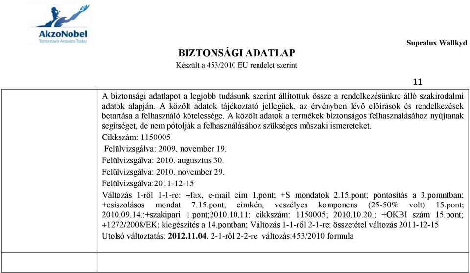 A közölt adatok a termékek biztonságos felhasználásához nyújtanak segítséget, de nem pótolják a felhasználásához szükséges műszaki ismereteket. Cikkszám: 1150005 Felülvizsgálva: 2009. november 19.