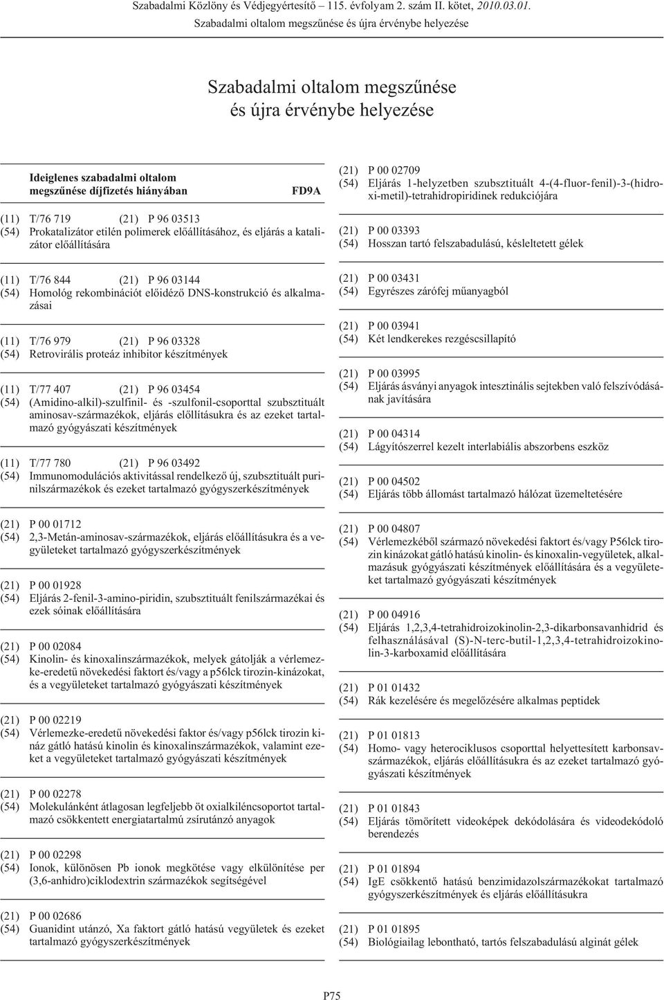 Hosszan tartó felszabadulású, késleltetett gélek (11) T/76 844 (21) P 96 03144 (54) Homológ rekombinációt elõidézõ DNS-konstrukció és alkalmazásai (11) T/76 979 (21) P 96 03328 (54) Retrovirális