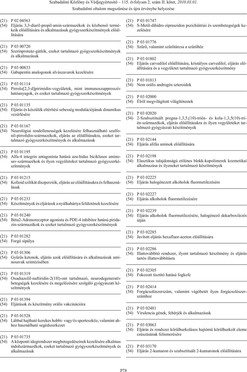 és ezeket tartalmazó gyógyszerkészítmények (21) P 03 01135 (54) Eljárás és készülék eltérítési sebesség modulációjának dinamikus vezérlésére (21) P 03 01167 (54) Neurológiai rendellenességek