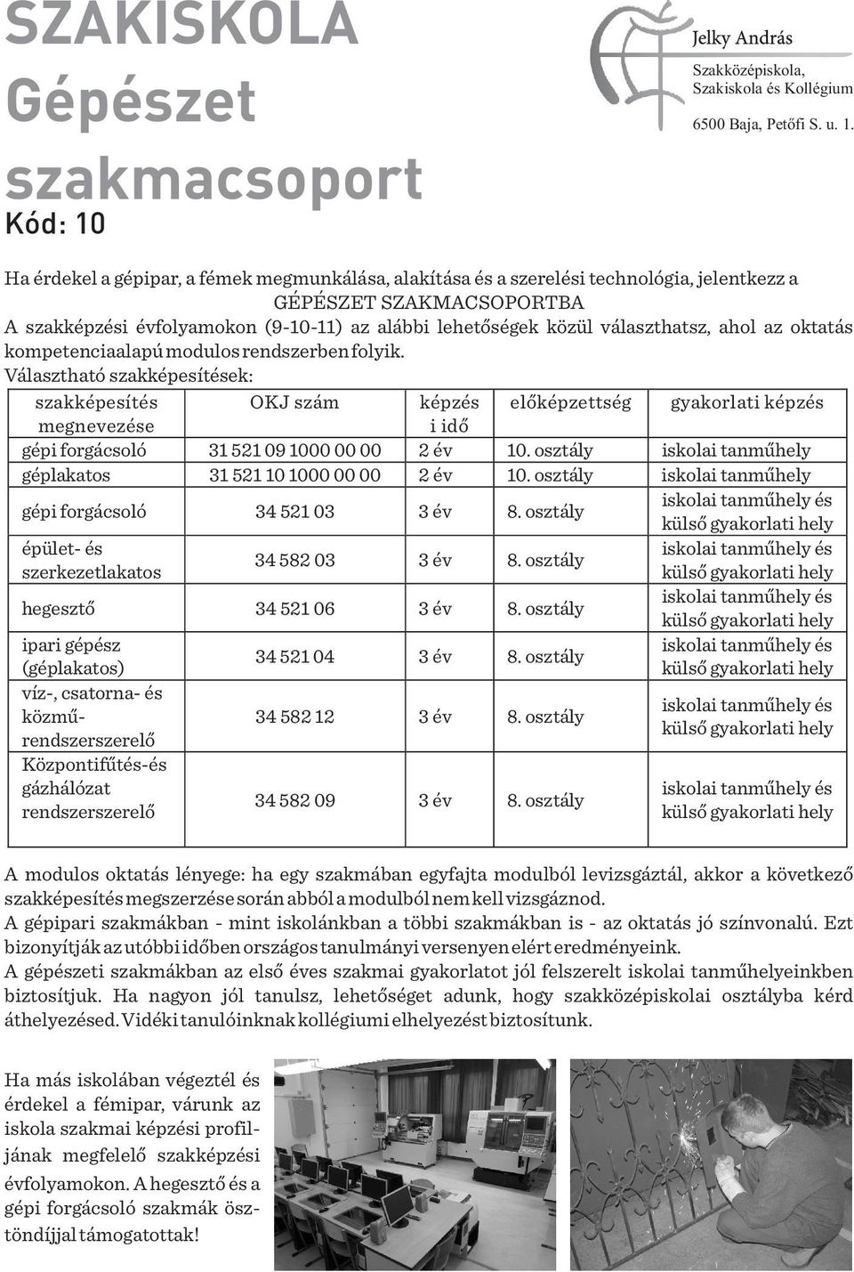 Választható szakképesítések: szakképesítés OKJ szám képzés előképzettség gyakorlati képzés megnevezése i idő gépi forgácsoló 31 521 09 1000 00 00 2 év 10.