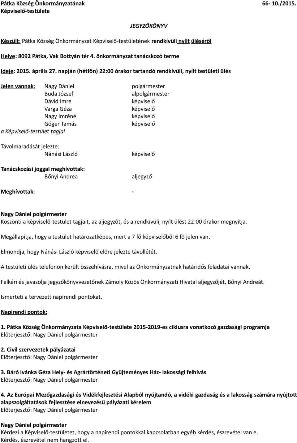 napján (hétfőn) 22:00 órakor tartandó rendkívüli, nyílt testületi ülés Jelen vannak: Nagy Dániel Buda József Dávid Imre Varga Géza Nagy Imréné Góger Tamás a Képviselő-testület tagjai polgármester