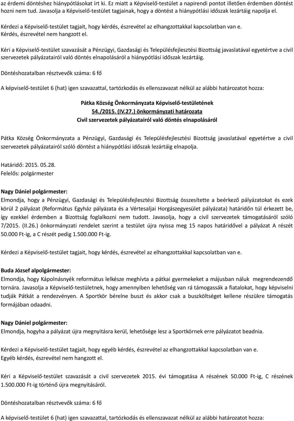 Kérdezi a Képviselő-testület tagjait, hogy kérdés, észrevétel az elhangzottakkal kapcsolatban van e. Kérdés, észrevétel nem hangzott el.