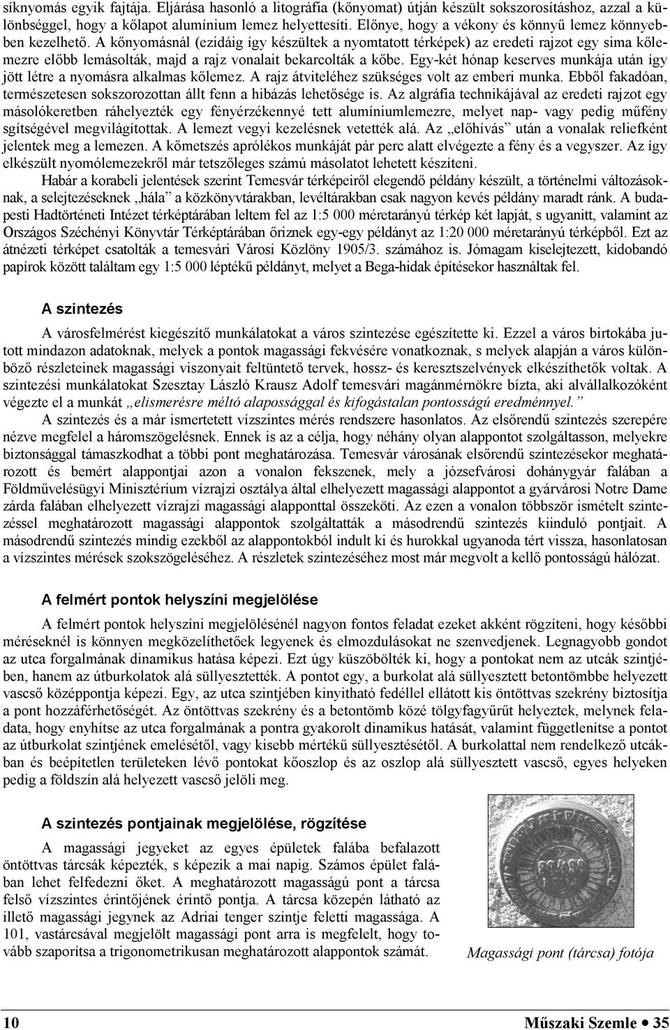 A knyomásnál (ezidáig így készültek a nyomtatott térképek) az eredeti rajzot egy sima klemezre elbb lemásolták, majd a rajz vonalait bekarcolták a kbe.