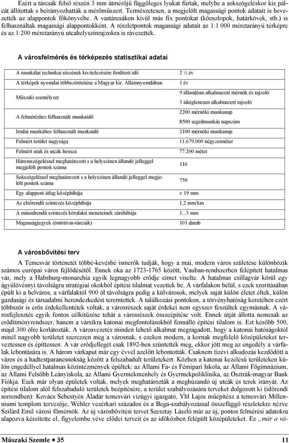 ) is felhasználtak magassági alappontokként. A részletpontok magassági adatait az 1:1 000 méretarányú térképre és az 1:200 méretarányú utcahelyszínrajzokra is rávezették.