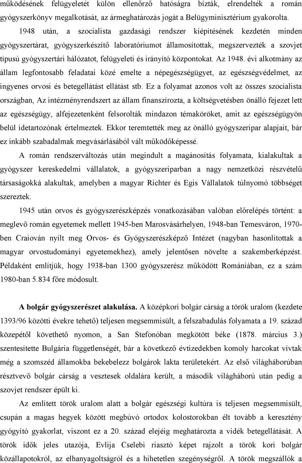 felügyeleti és irányító központokat. Az 1948. évi alkotmány az állam legfontosabb feladatai közé emelte a népegészségügyet, az egészségvédelmet, az ingyenes orvosi és betegellátást ellátást stb.