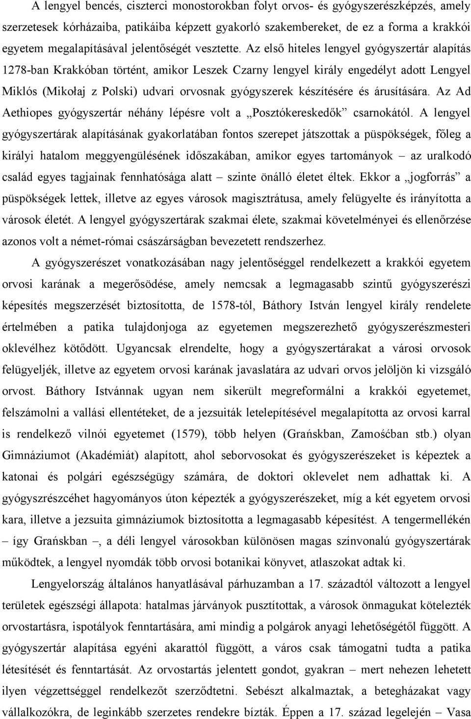 Az első hiteles lengyel gyógyszertár alapítás 1278-ban Krakkóban történt, amikor Leszek Czarny lengyel király engedélyt adott Lengyel Miklós (Mikołaj z Polski) udvari orvosnak gyógyszerek készítésére