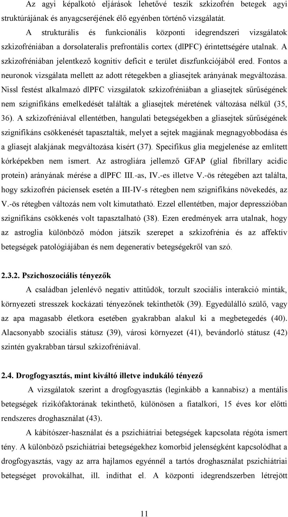 A szkizofréniában jelentkező kognitív deficit e terület diszfunkciójából ered. Fontos a neuronok vizsgálata mellett az adott rétegekben a gliasejtek arányának megváltozása.