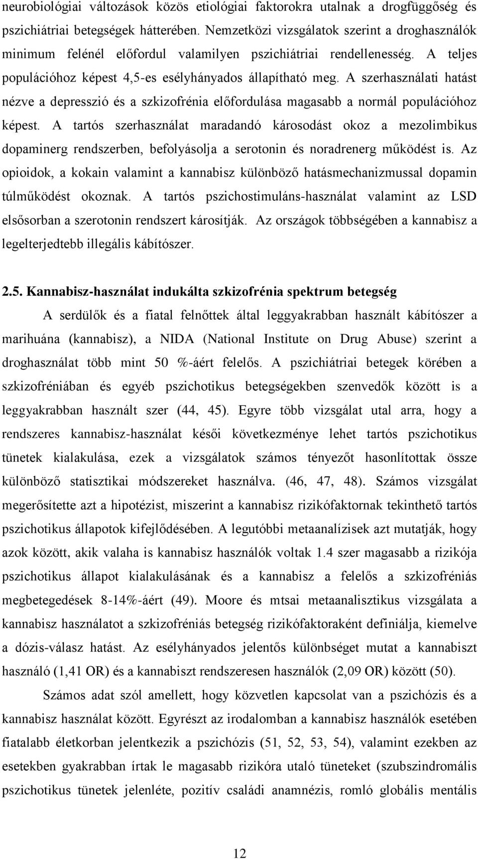 A szerhasználati hatást nézve a depresszió és a szkizofrénia előfordulása magasabb a normál populációhoz képest.