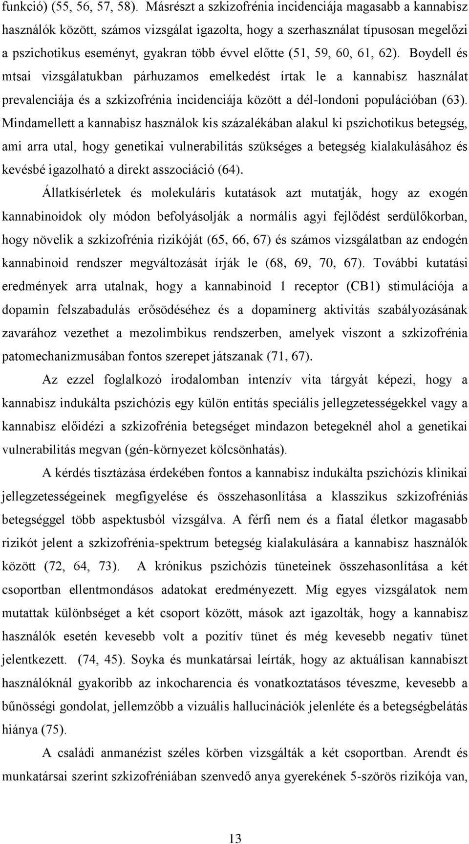 59, 60, 61, 62). Boydell és mtsai vizsgálatukban párhuzamos emelkedést írtak le a kannabisz használat prevalenciája és a szkizofrénia incidenciája között a dél-londoni populációban (63).