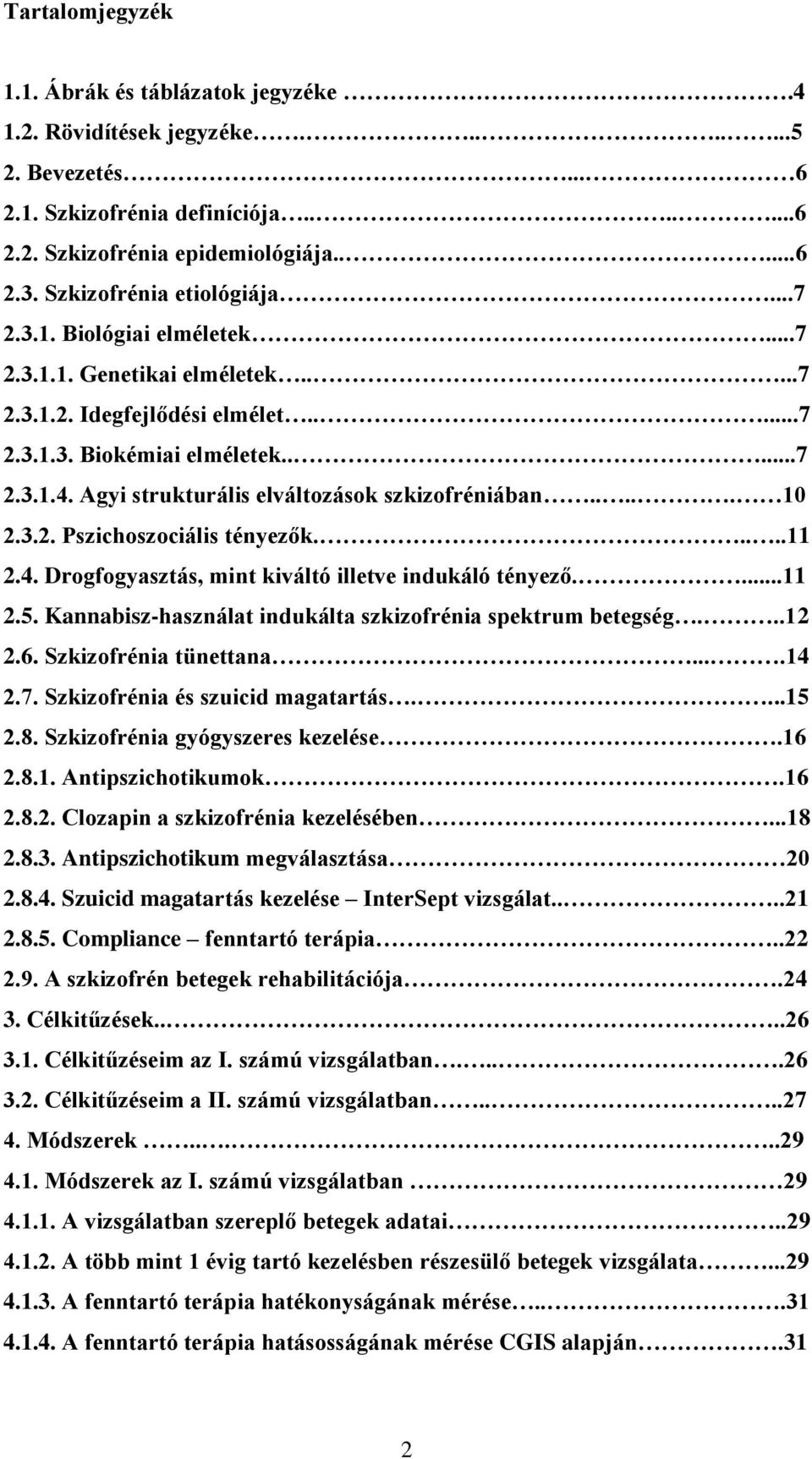 Agyi strukturális elváltozások szkizofréniában..... 10 2.3.2. Pszichoszociális tényezők.....11 2.4. Drogfogyasztás, mint kiváltó illetve indukáló tényező....11 2.5.