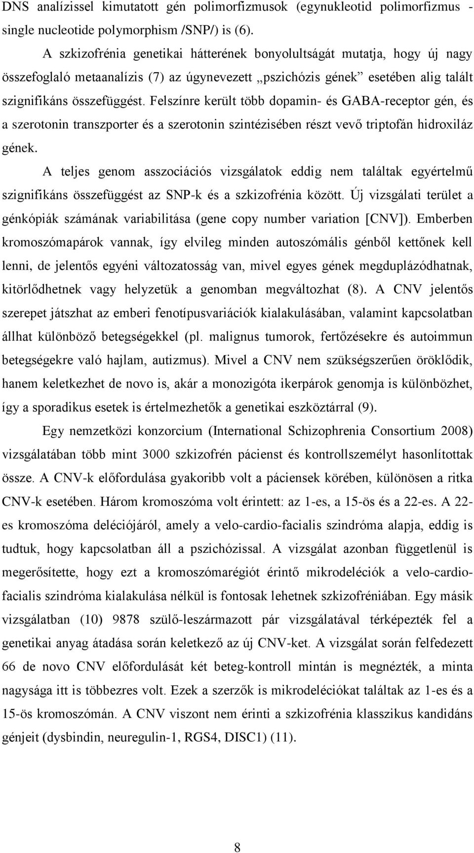 Felszínre került több dopamin- és GABA-receptor gén, és a szerotonin transzporter és a szerotonin szintézisében részt vevő triptofán hidroxiláz gének.