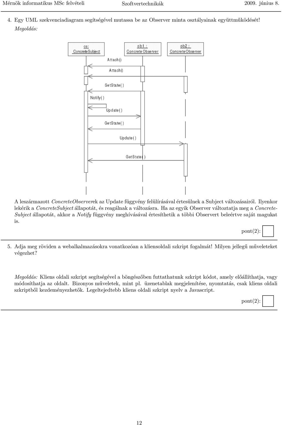 Ha az egyik Observer változtatja meg a Concrete- Subject állapotát, akkor a Notify függvény meghívásával értesíthetik a többi Observert beleértve saját magukat is. 5.