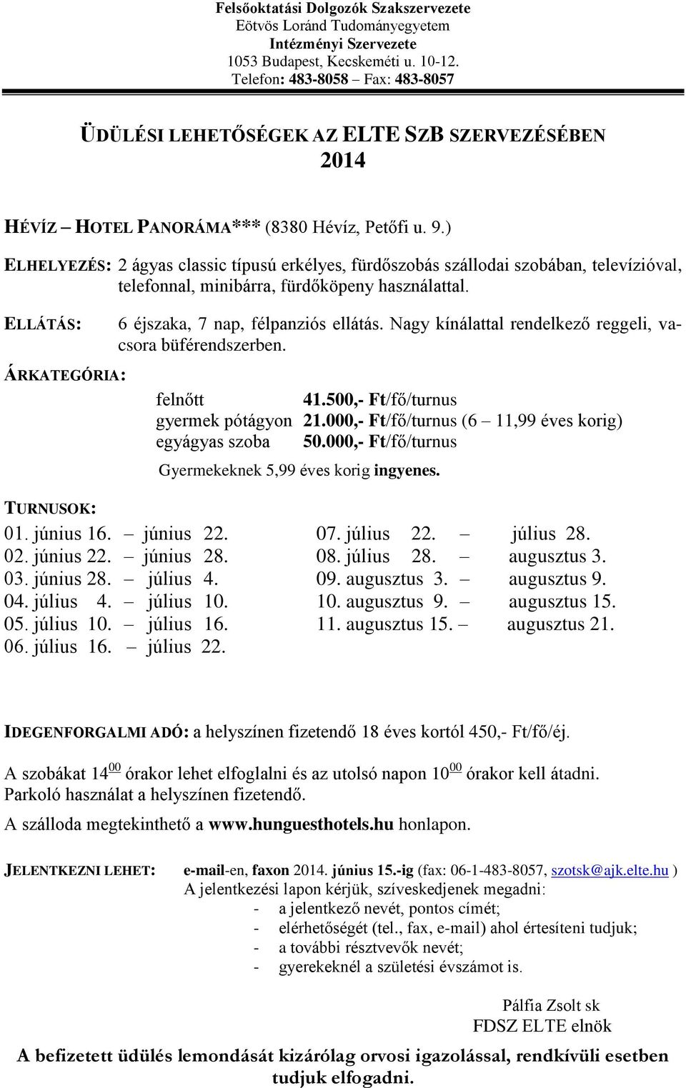 Nagy kínálattal rendelkező reggeli, vacsora büférendszerben. felnőtt 41.500,- Ft/fő/turnus gyermek pótágyon 21.000,- Ft/fő/turnus (6 11,99 éves korig) egyágyas szoba 50.