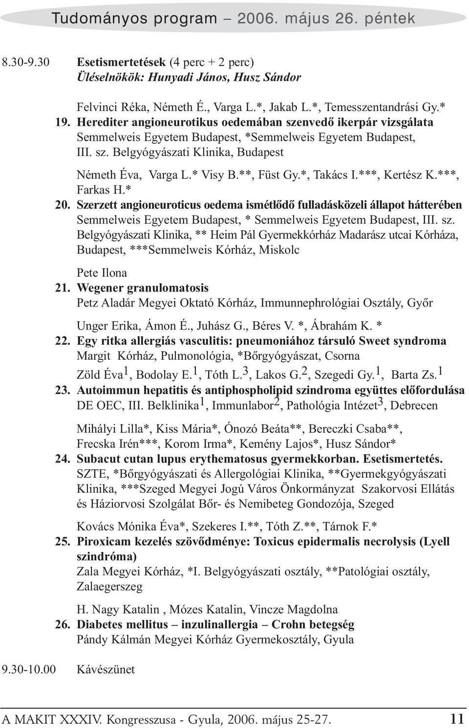 **, Füst Gy.*, Takács I.***, Kertész K.***, Farkas H.* 20. Szerzett angioneuroticus oedema ismétlõdõ fulladásközeli állapot hátterében Semmelweis Egyetem Budapest, * Semmelweis Egyetem Budapest, III.