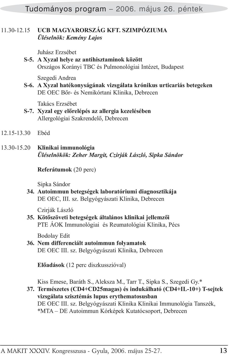 A Xyzal hatékonyságának vizsgálata krónikus urticariás betegeken DE OEC Bõr- és Nemikórtani Klinika, Debrecen Takács Erzsébet S-7.