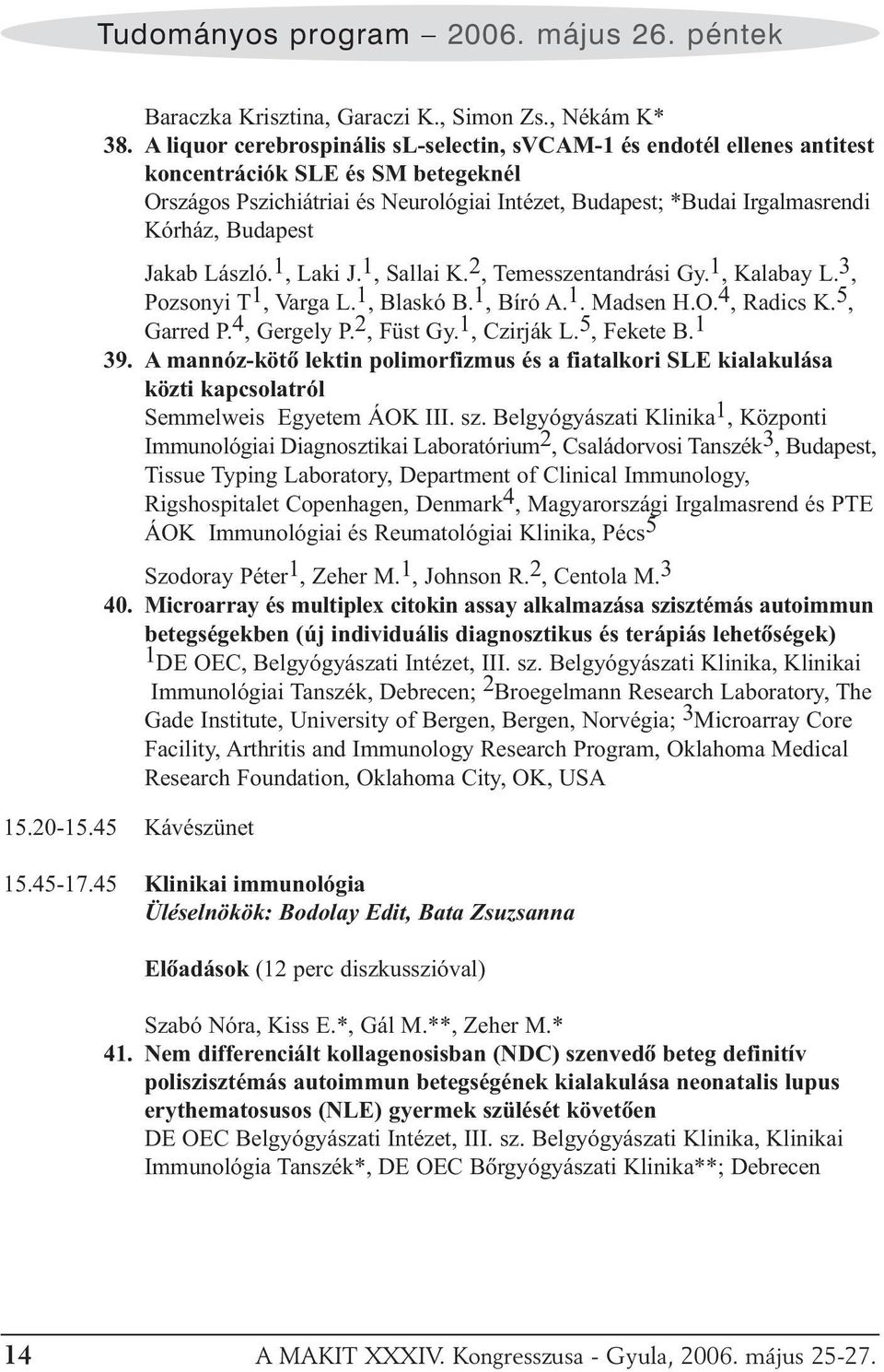 Budapest Jakab László. 1, Laki J. 1, Sallai K. 2, Temesszentandrási Gy. 1, Kalabay L. 3, Pozsonyi T 1, Varga L. 1, Blaskó B. 1, Bíró A. 1. Madsen H.O. 4, Radics K. 5, Garred P. 4, Gergely P.