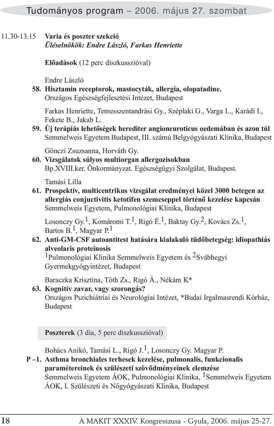 59. Új terápiás lehetõségek herediter angioneuroticus oedemában és azon túl Semmelweis Egyetem Budapest, III. számú Belgyógyászati Klinika, Budapest Gönczi Zsuzsanna, Horváth Gy. 60.