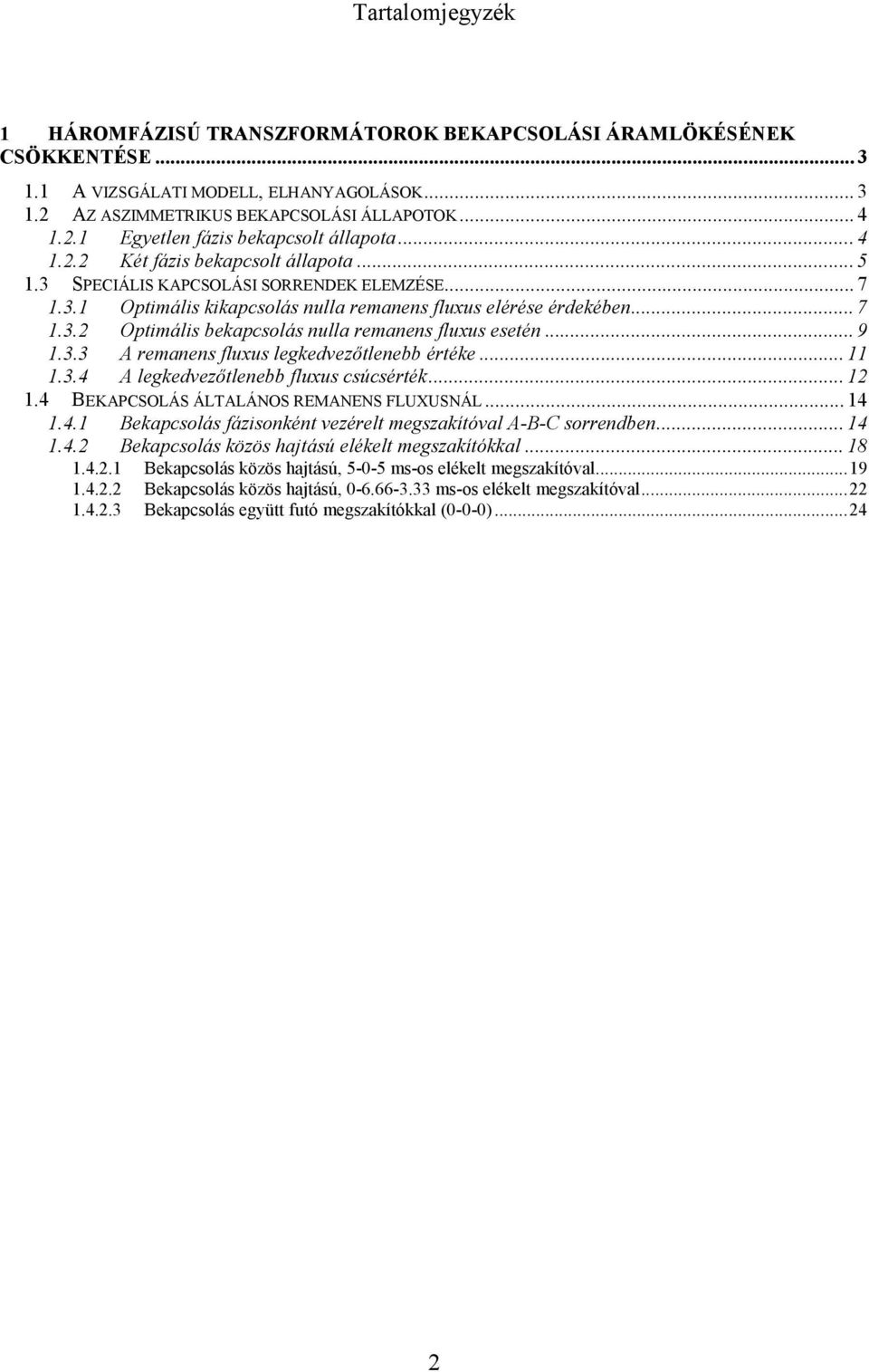 .. 9 1.3.3 remanens fluxus legkedvezőtlenebb értéke... 11 1.3.4 legkedvezőtlenebb fluxus csúcsérték... 12 1.4 BEKPCSOLÁS ÁLTLÁNOS REMNENS FLUXUSNÁL... 14 1.4.1 Bekapcsolás fázisonként vezérelt megszakítóval -B-C sorrendben.