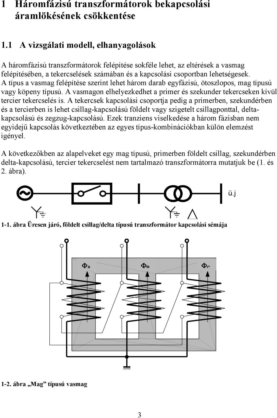 típus a vasmag felépítése szerint lehet három darab egyfázisú, ötoszlopos, mag típusú vagy köpeny típusú. vasmagon elhelyezkedhet a primer és szekunder tekercseken kívül tercier tekercselés is.