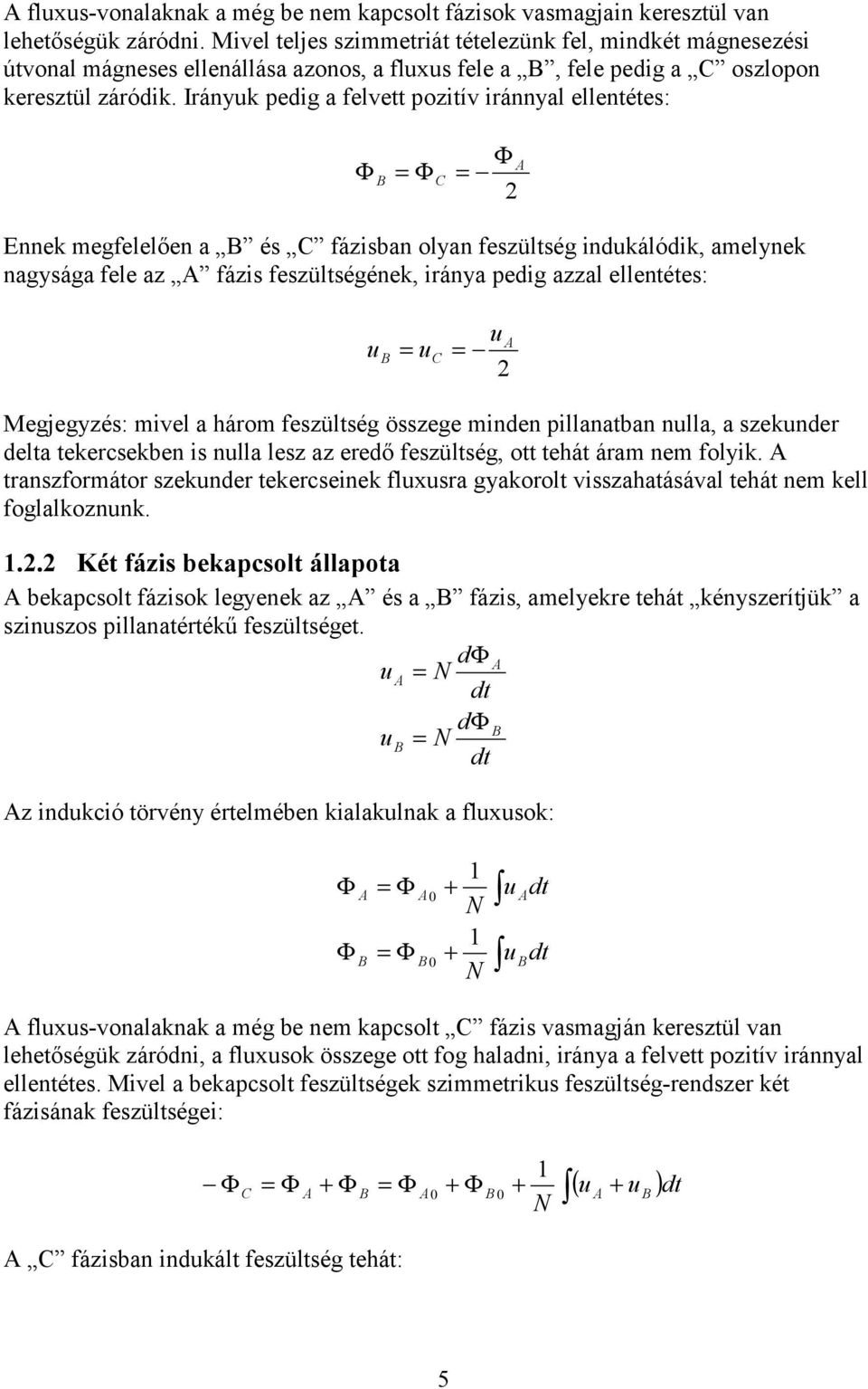 Irányuk pedig a felvett pozitív iránnyal ellentétes: Φ B = Φ C Φ = 2 Ennek megfelelően a B és C fázisban olyan feszültség indukálódik, amelynek nagysága fele az fázis feszültségének, iránya pedig