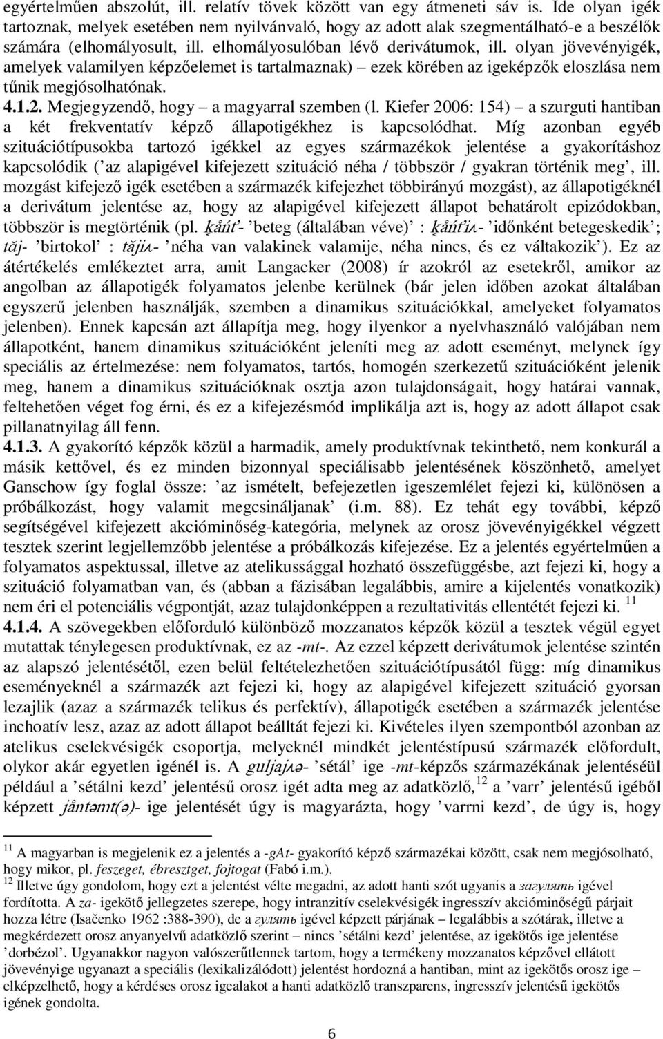 olyan jövevényigék, amelyek valamilyen képzőelemet is tartalmaznak) ezek körében az igeképzők eloszlása nem tűnik megjósolhatónak. 4.1.2. Megjegyzendő, hogy a magyarral szemben (l.