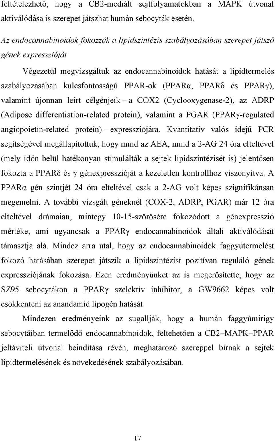 PPAR-ok (PPARα, PPARδ és PPARγ), valamint újonnan leírt célgénjeik a COX2 (Cyclooxygenase-2), az ADRP (Adipose differentiation-related protein), valamint a PGAR (PPARγ-regulated angiopoietin-related