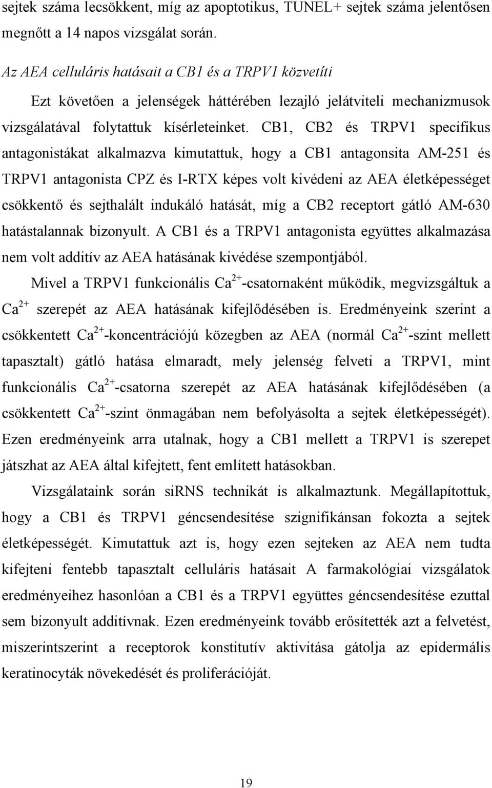 CB1, CB2 és TRPV1 specifikus antagonistákat alkalmazva kimutattuk, hogy a CB1 antagonsita AM-251 és TRPV1 antagonista CPZ és I-RTX képes volt kivédeni az AEA életképességet csökkentő és sejthalált