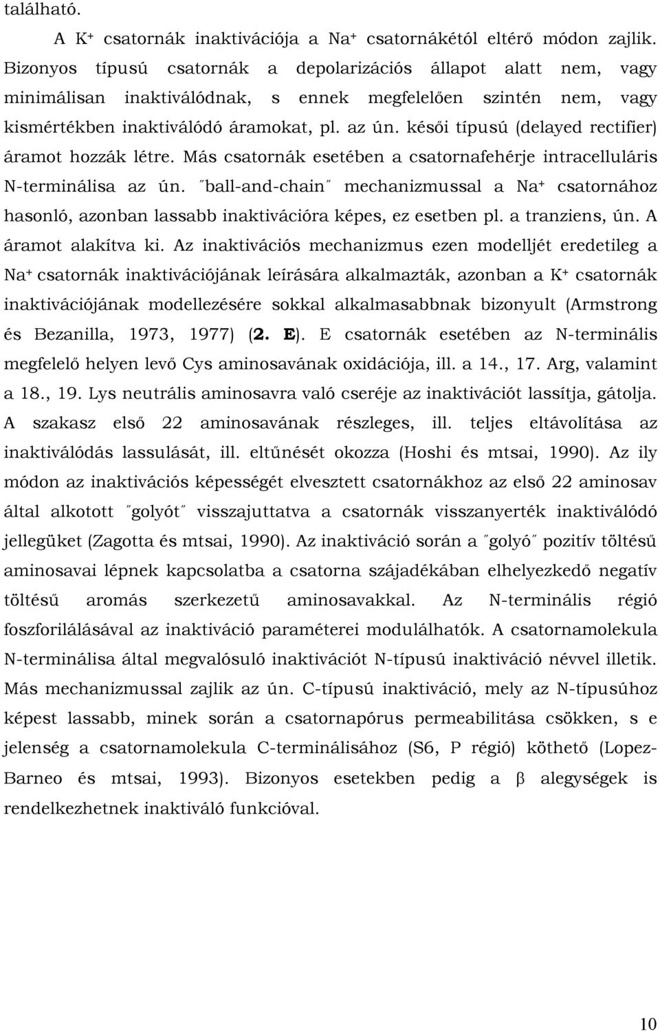 késői típusú (delayed rectifier) áramot hozzák létre. Más csatornák esetében a csatornafehérje intracelluláris N-terminálisa az ún.