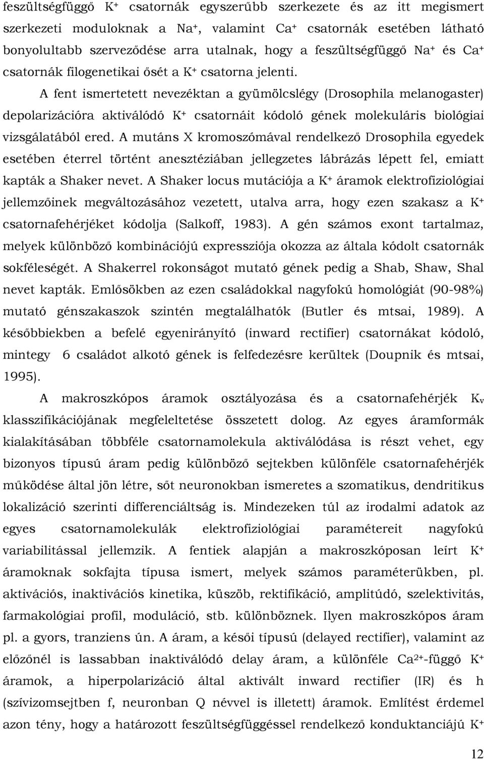 A fent ismertetett nevezéktan a gyümölcslégy (Drosophila melanogaster) depolarizációra aktiválódó K + csatornáit kódoló gének molekuláris biológiai vizsgálatából ered.