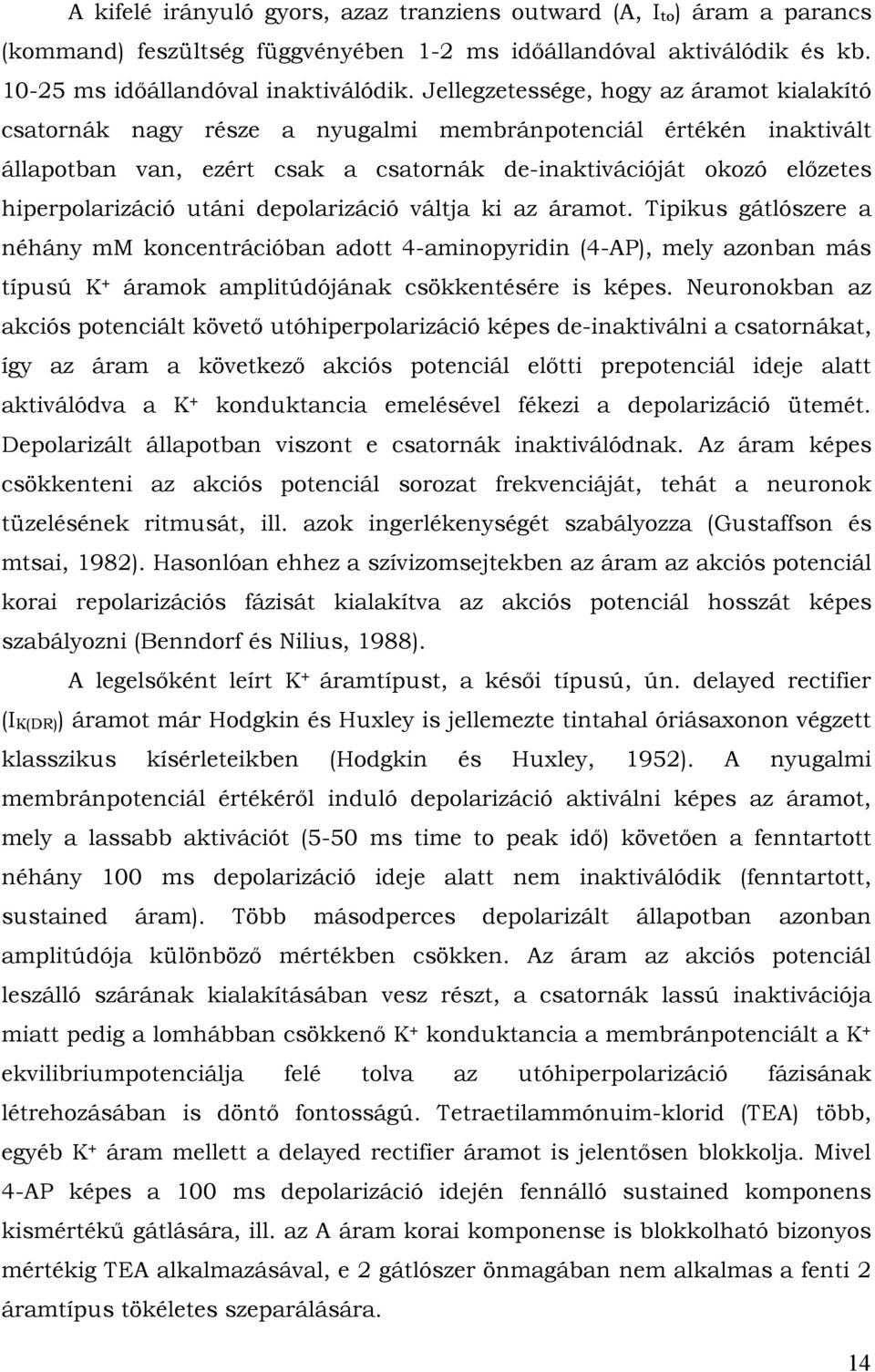 utáni depolarizáció váltja ki az áramot. Tipikus gátlószere a néhány mm koncentrációban adott 4-aminopyridin (4-AP), mely azonban más típusú K + áramok amplitúdójának csökkentésére is képes.