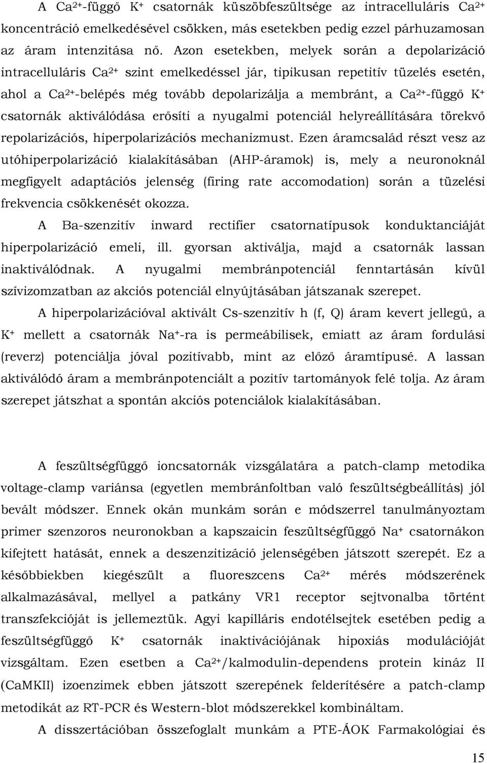 -függő K + csatornák aktiválódása erősíti a nyugalmi potenciál helyreállítására törekvő repolarizációs, hiperpolarizációs mechanizmust.