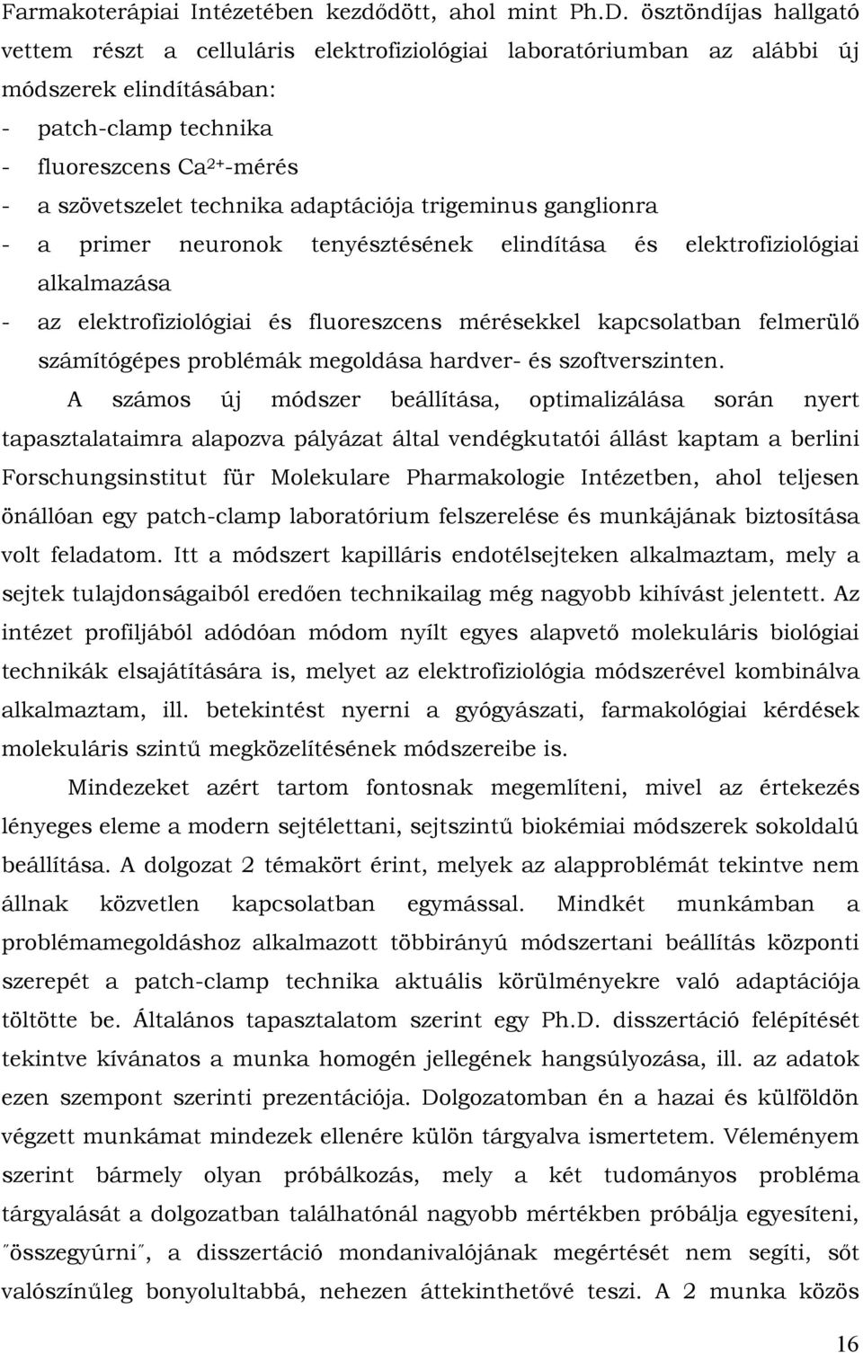 adaptációja trigeminus ganglionra - a primer neuronok tenyésztésének elindítása és elektrofiziológiai alkalmazása - az elektrofiziológiai és fluoreszcens mérésekkel kapcsolatban felmerülő