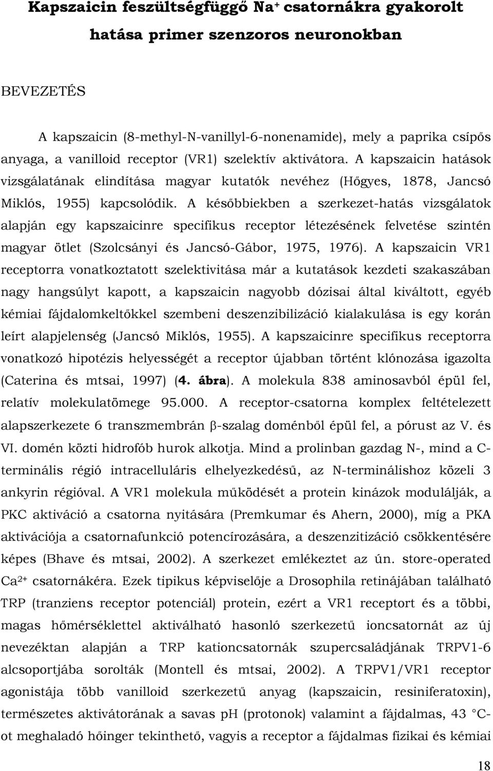 A későbbiekben a szerkezet-hatás vizsgálatok alapján egy kapszaicinre specifikus receptor létezésének felvetése szintén magyar ötlet (Szolcsányi és Jancsó-Gábor, 1975, 1976).