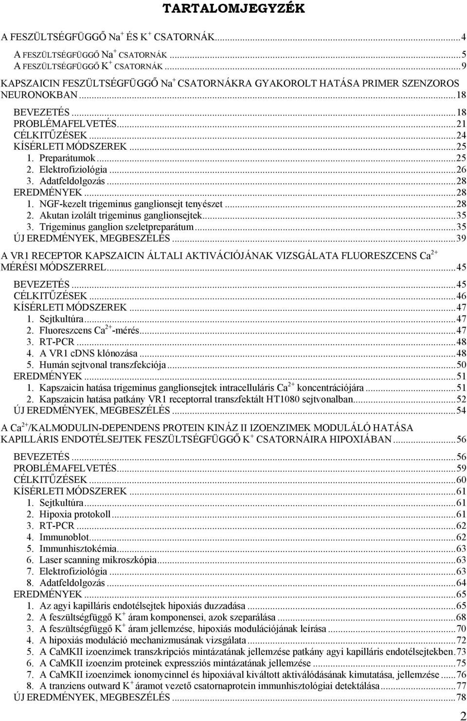 Elektrofiziológia...26 3. Adatfeldolgozás...28 EREDMÉNYEK...28 1. NGF-kezelt trigeminus ganglionsejt tenyészet...28 2. Akutan izolált trigeminus ganglionsejtek...35 3.