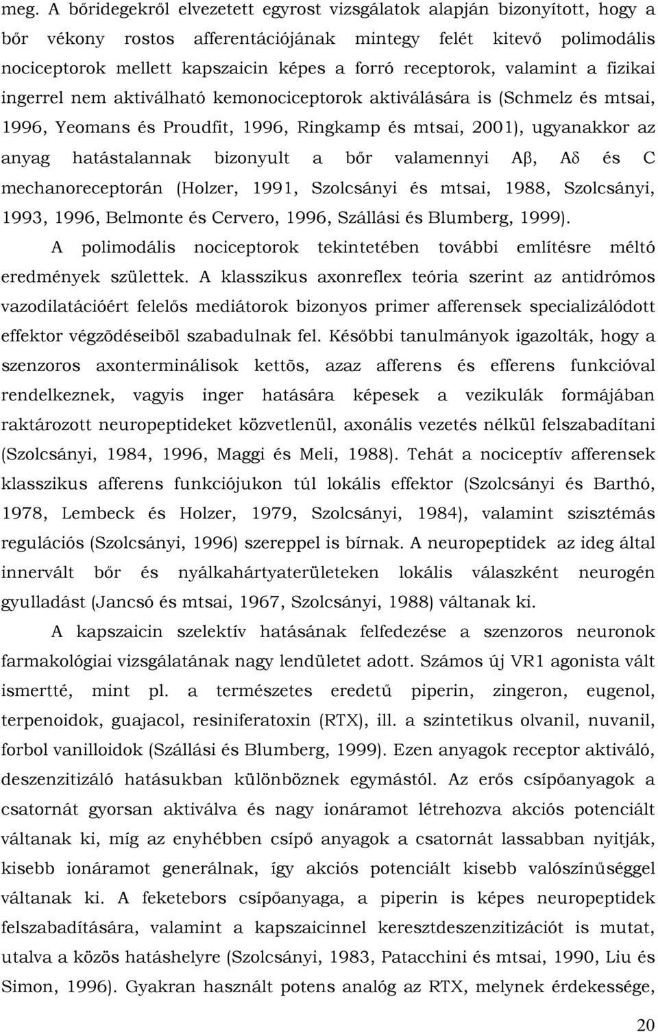 hatástalannak bizonyult a bőr valamennyi Aβ, Aδ és C mechanoreceptorán (Holzer, 1991, Szolcsányi és mtsai, 1988, Szolcsányi, 1993, 1996, Belmonte és Cervero, 1996, Szállási és Blumberg, 1999).