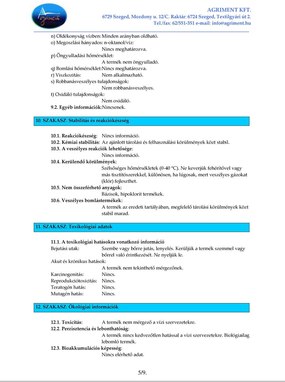 SZAKASZ: Stabilit{s és reakciókészség 10.1. Reakciókészség: Nincs inform{ció. 10.2. Kémiai stabilit{s: Az aj{nlott t{rol{si és felhaszn{l{si körülmények közt stabil. 10.3.