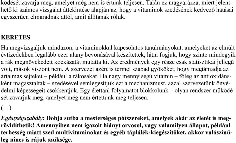 KERETES Ha megvizsgáljuk mindazon, a vitaminokkal kapcsolatos tanulmányokat, amelyeket az elmúlt évtizedekben legalább ezer alany bevonásával készítettek, látni fogjuk, hogy szinte mindegyik a rák