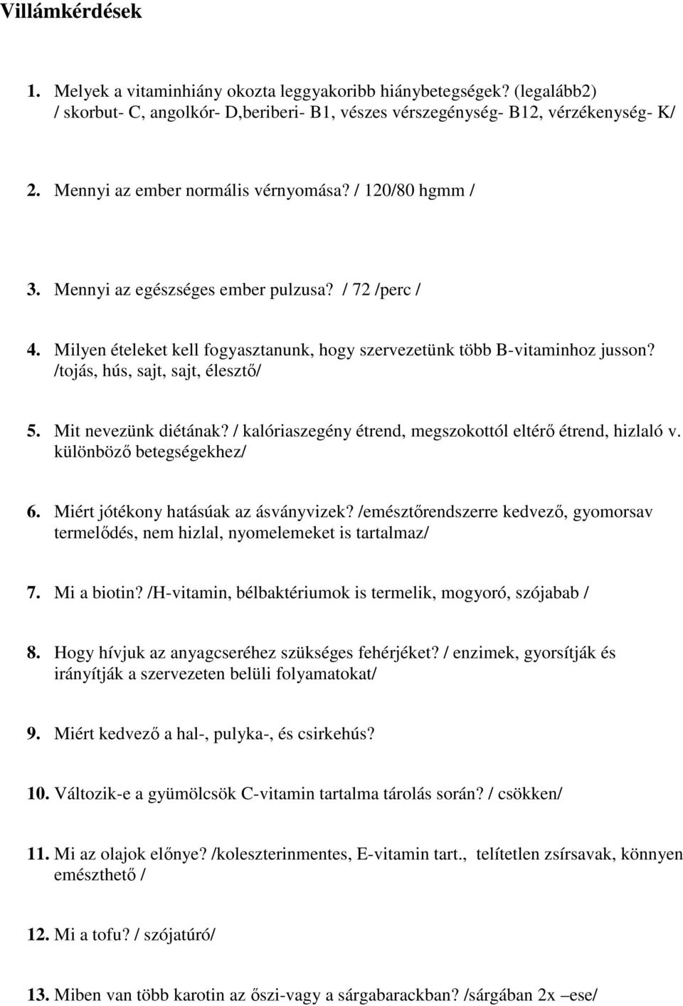 /tojás, hús, sajt, sajt, élesztı/ 5. Mit nevezünk diétának? / kalóriaszegény étrend, megszokottól eltérı étrend, hizlaló v. különbözı betegségekhez/ 6. Miért jótékony hatásúak az ásványvizek?