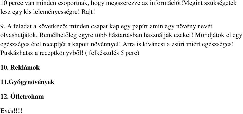 Remélhetıleg egyre több háztartásban használják ezeket! Mondjátok el egy egészséges étel receptjét a kapott növénnyel!