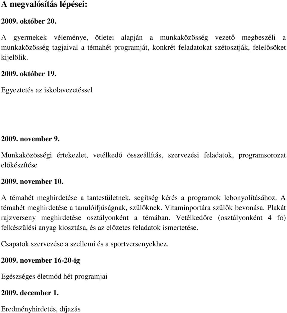 Egyeztetés az iskolavezetéssel 2009. november 9. Munkaközösségi értekezlet, vetélkedı összeállítás, szervezési feladatok, programsorozat elıkészítése 2009. november 10.