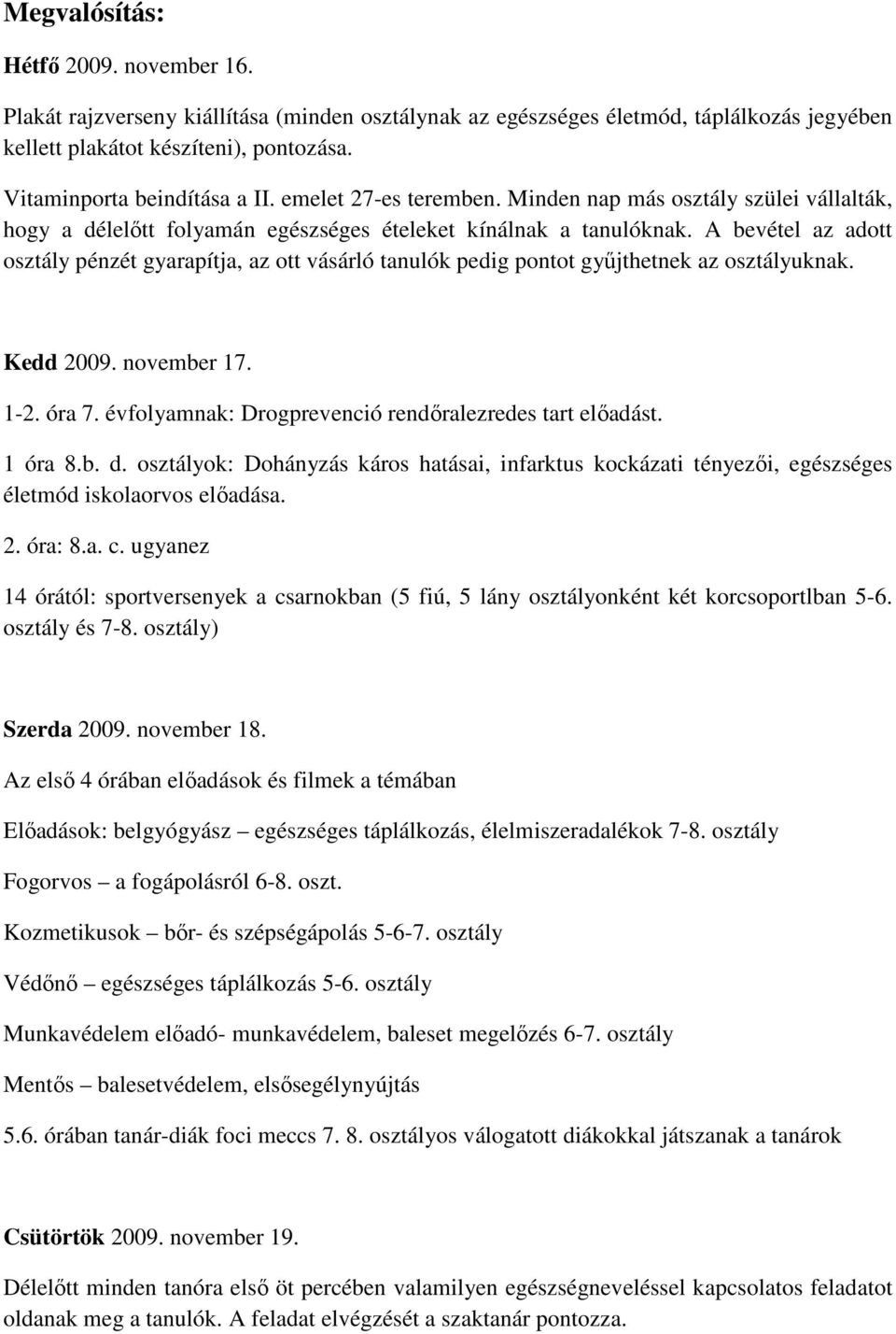 A bevétel az adott osztály pénzét gyarapítja, az ott vásárló tanulók pedig pontot győjthetnek az osztályuknak. Kedd 2009. november 17. 1-2. óra 7.