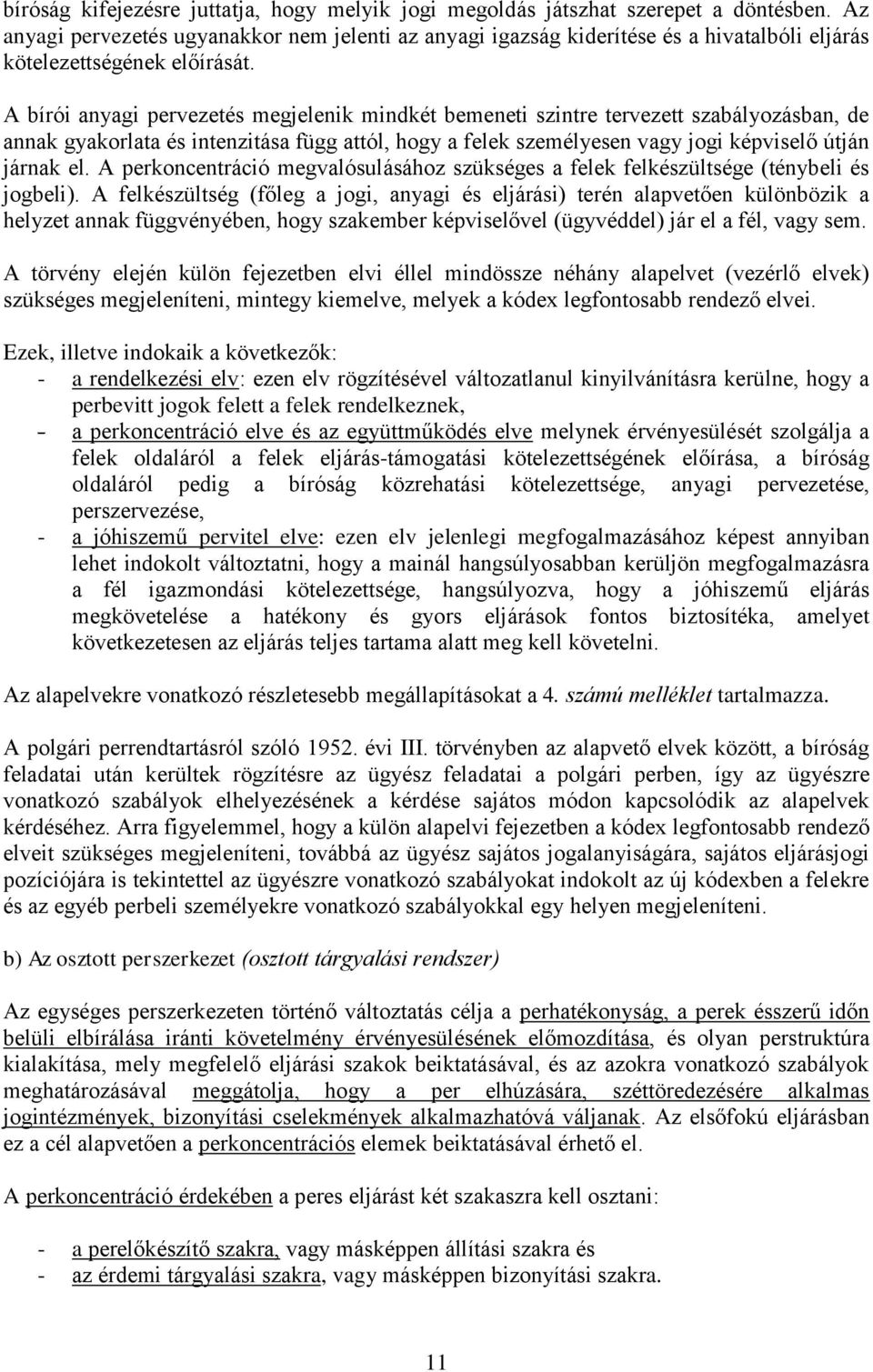 A bírói anyagi pervezetés megjelenik mindkét bemeneti szintre tervezett szabályozásban, de annak gyakorlata és intenzitása függ attól, hogy a felek személyesen vagy jogi képviselő útján járnak el.