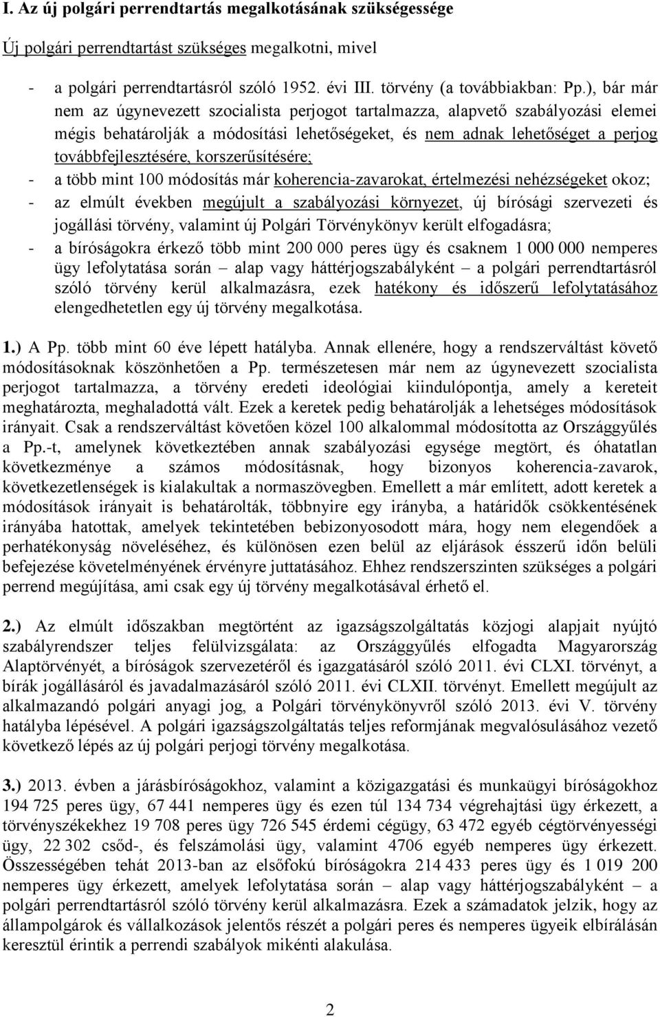 korszerűsítésére; - a több mint 100 módosítás már koherencia-zavarokat, értelmezési nehézségeket okoz; - az elmúlt években megújult a szabályozási környezet, új bírósági szervezeti és jogállási