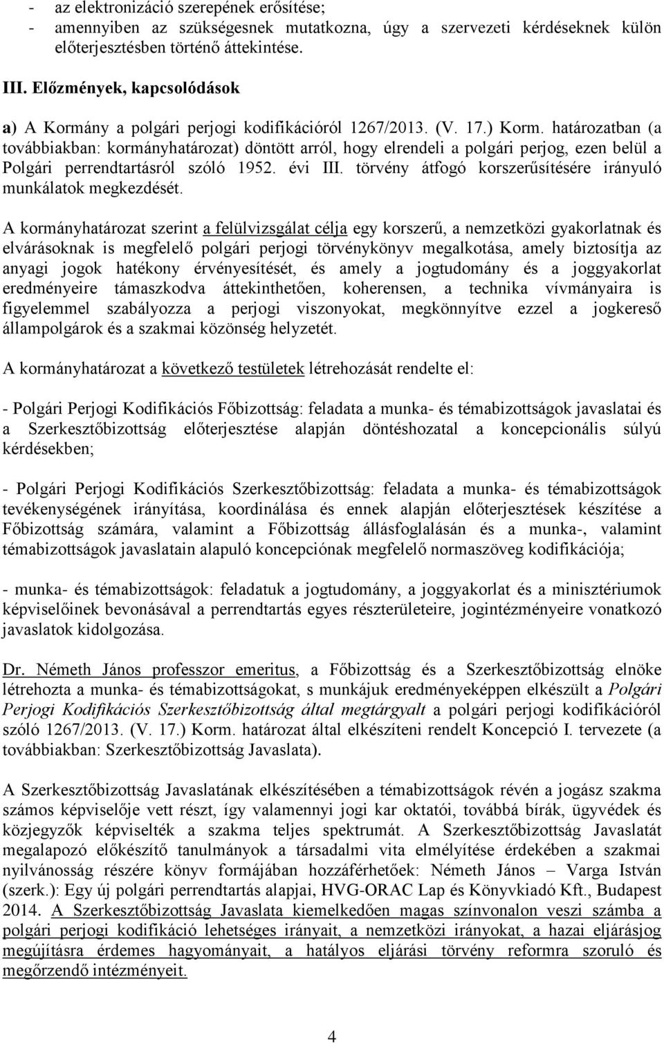 határozatban (a továbbiakban: kormányhatározat) döntött arról, hogy elrendeli a polgári perjog, ezen belül a Polgári perrendtartásról szóló 1952. évi III.