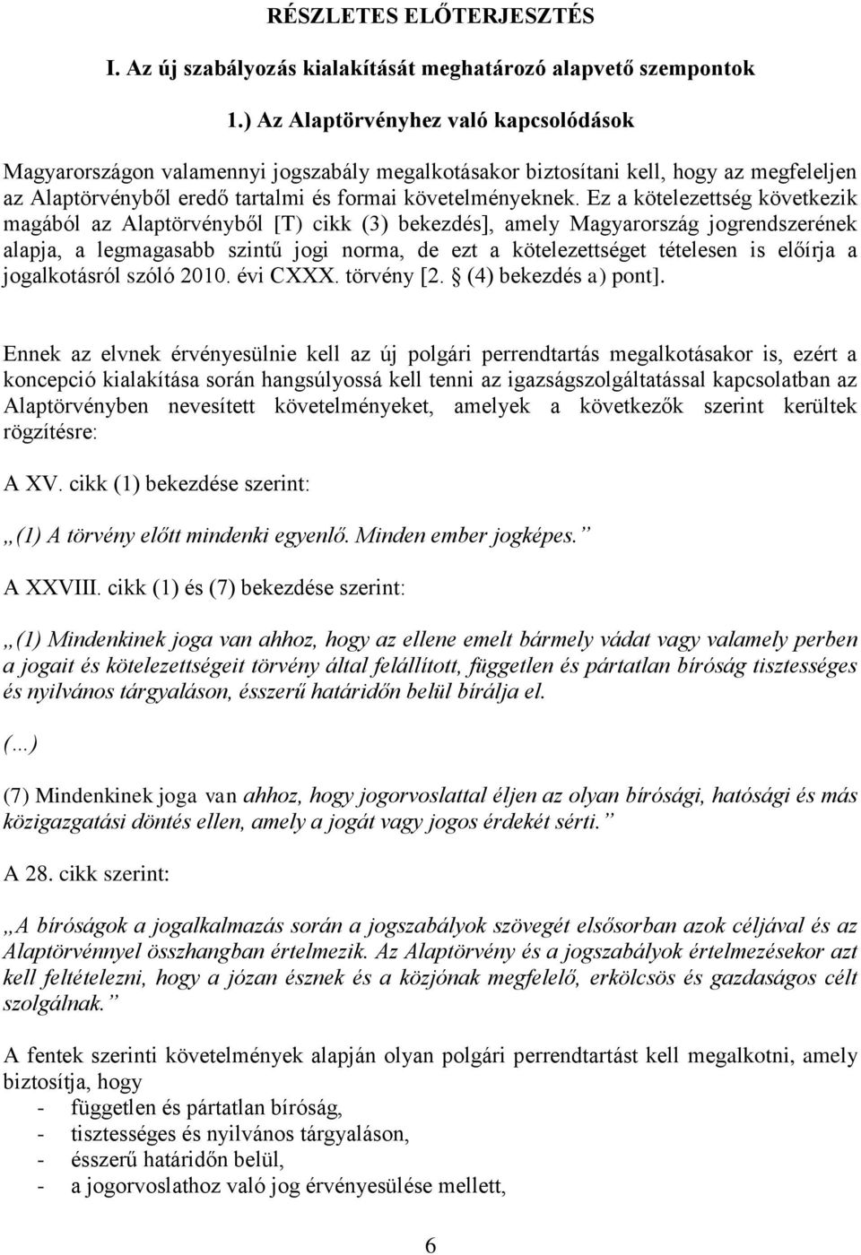 Ez a kötelezettség következik magából az Alaptörvényből [T) cikk (3) bekezdés], amely Magyarország jogrendszerének alapja, a legmagasabb szintű jogi norma, de ezt a kötelezettséget tételesen is