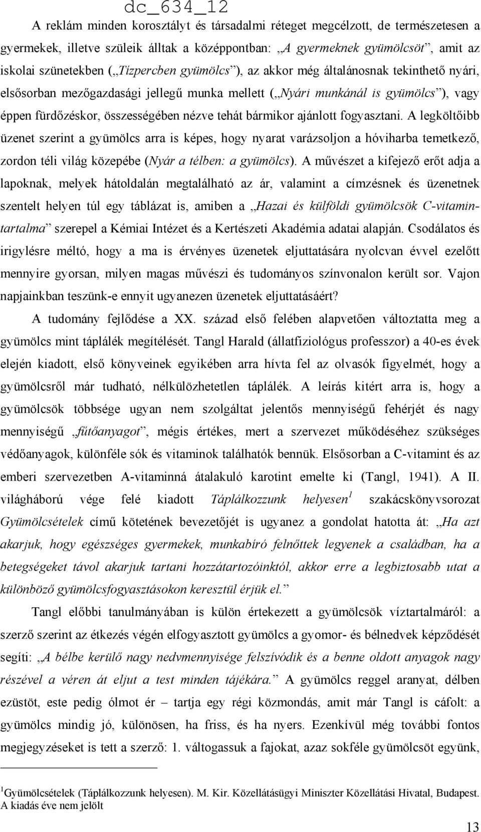 ajánlott fogyasztani. A legköltőibb üzenet szerint a gyümölcs arra is képes, hogy nyarat varázsoljon a hóviharba temetkező, zordon téli világ közepébe (Nyár a télben: a gyümölcs).