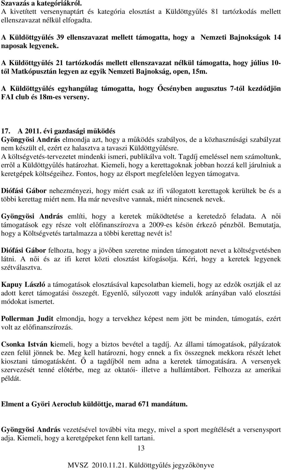 A Küldöttgyűlés 21 tartózkodás mellett ellenszavazat nélkül támogatta, hogy július 10- től Matkópusztán legyen az egyik Nemzeti Bajnokság, open, 15m.