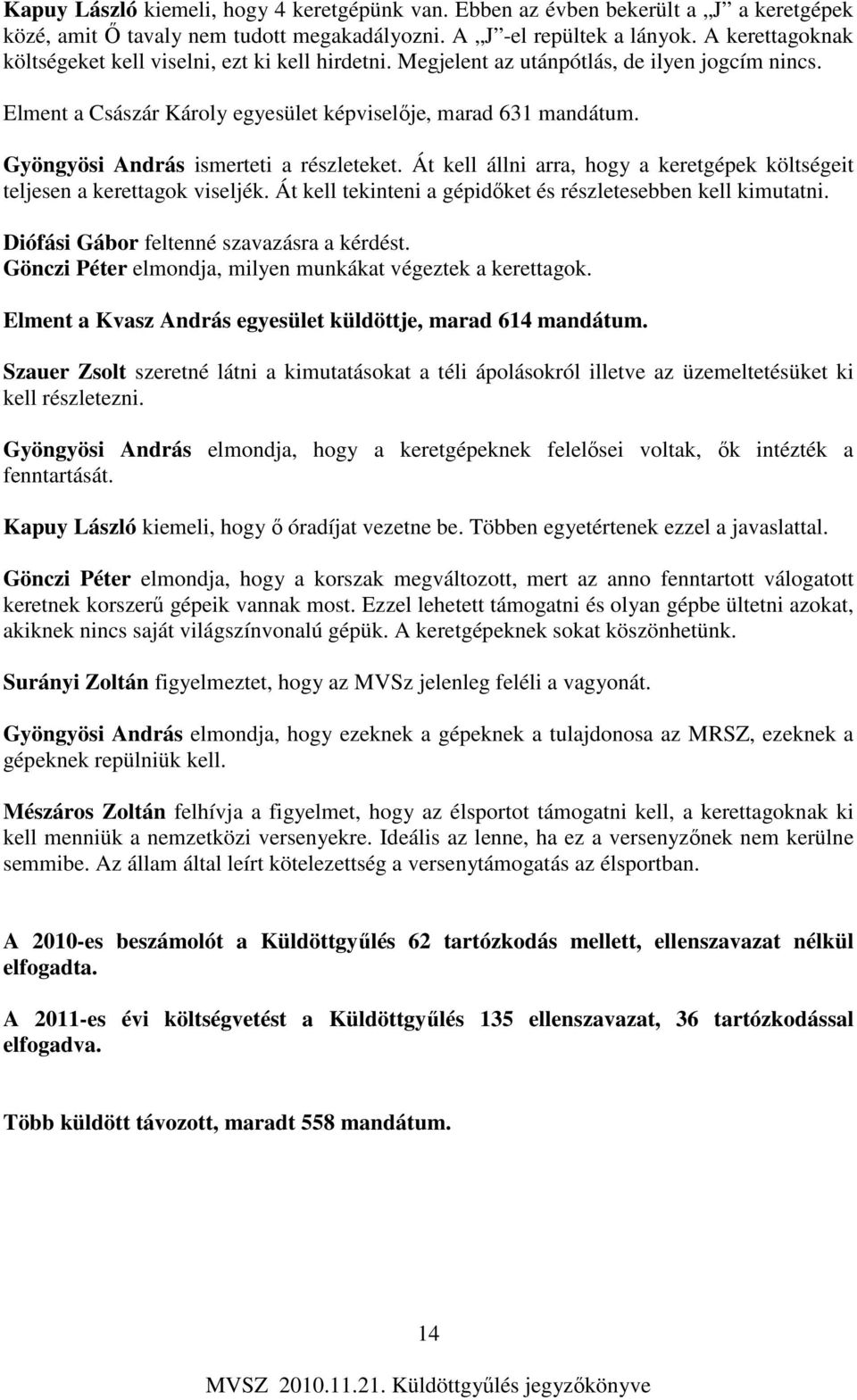 Gyöngyösi András ismerteti a részleteket. Át kell állni arra, hogy a keretgépek költségeit teljesen a kerettagok viseljék. Át kell tekinteni a gépidőket és részletesebben kell kimutatni.